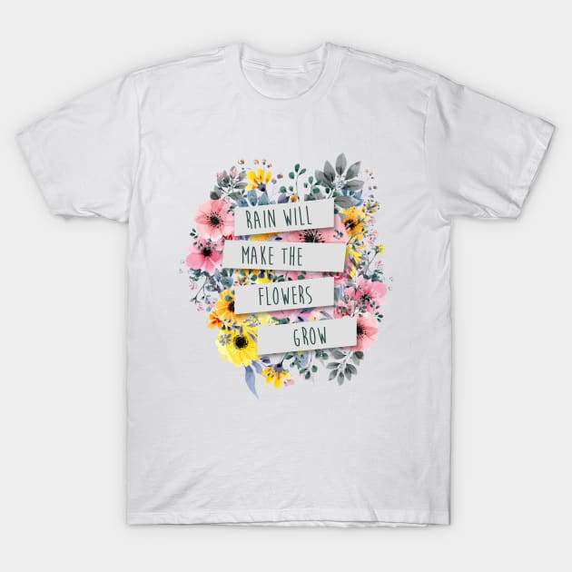 Rain Will Make The Flowers Grow #2 T-Shirt by byebyesally